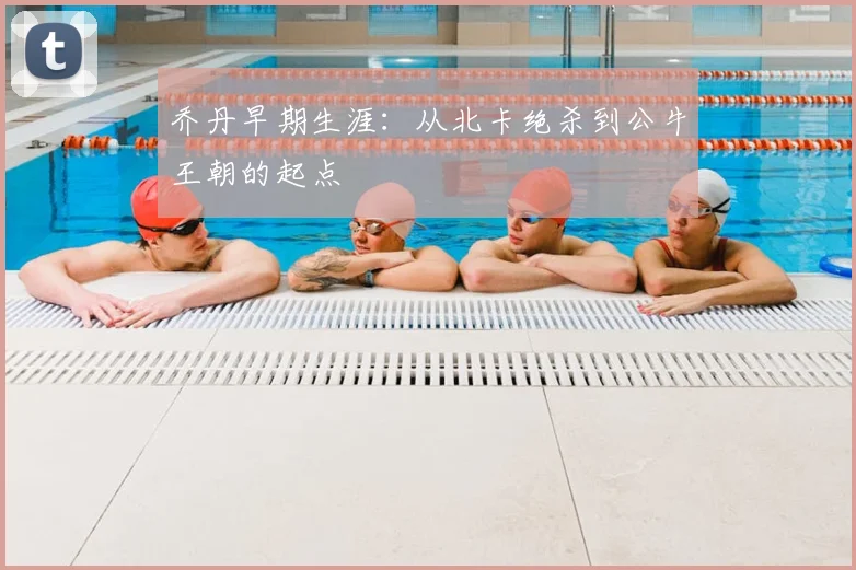 乔丹早期生涯：从北卡绝杀到公牛王朝的起点