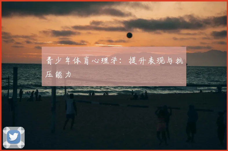 青少年体育心理学:提升表现与抗压能力