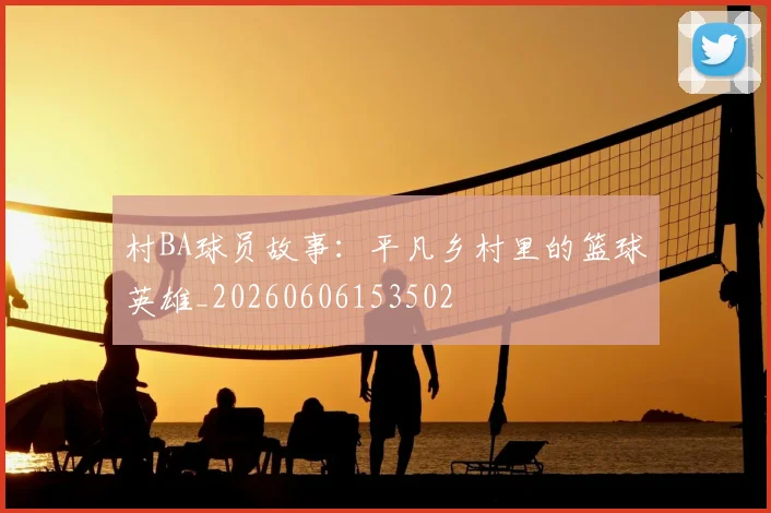 村BA球员故事：平凡乡村里的篮球英雄_20260606153502